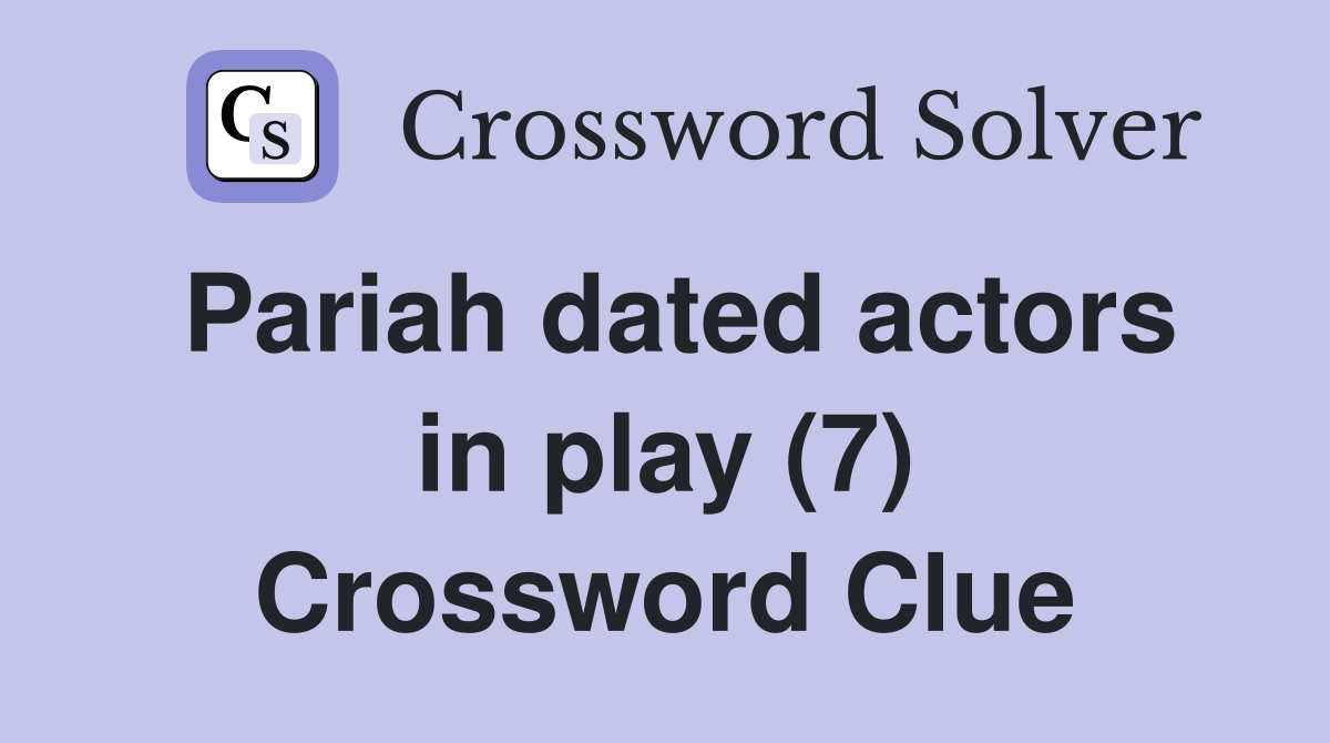 Pariah dated actors in play (7) Crossword Clue