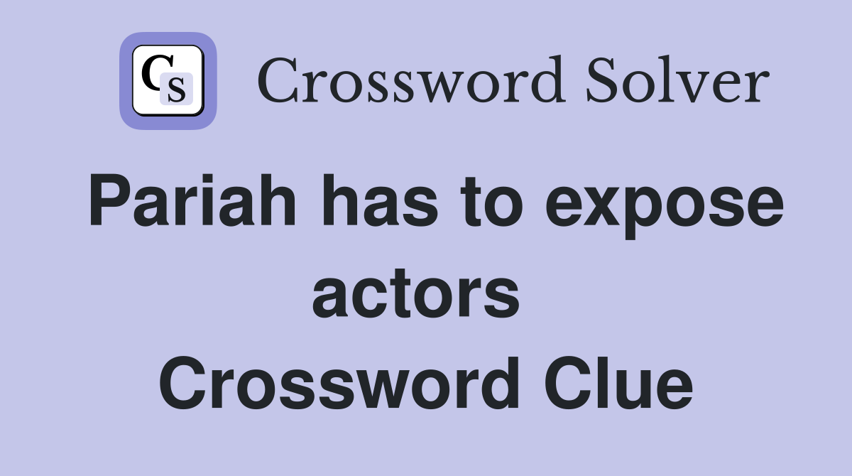 Pariah has to expose actors  Crossword Clue