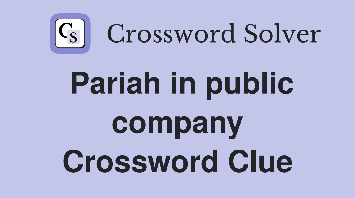 Pariah in public company Crossword Clue