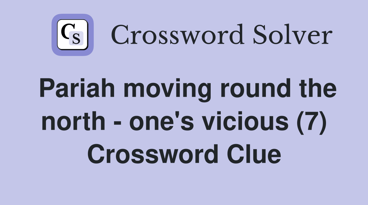 Pariah moving round the north - one's vicious (7) Crossword Clue