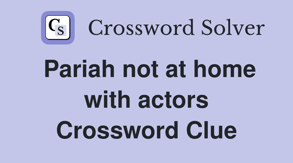 Pariah not at home with actors Crossword Clue