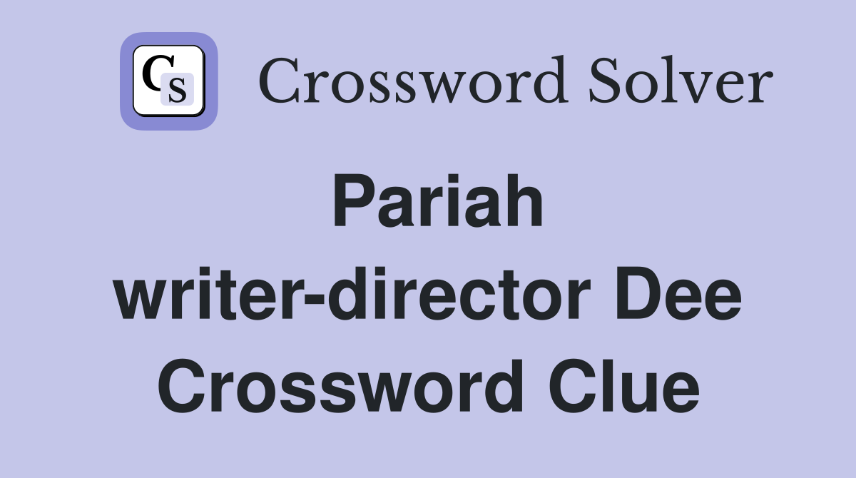 Pariah writer-director Dee Crossword Clue