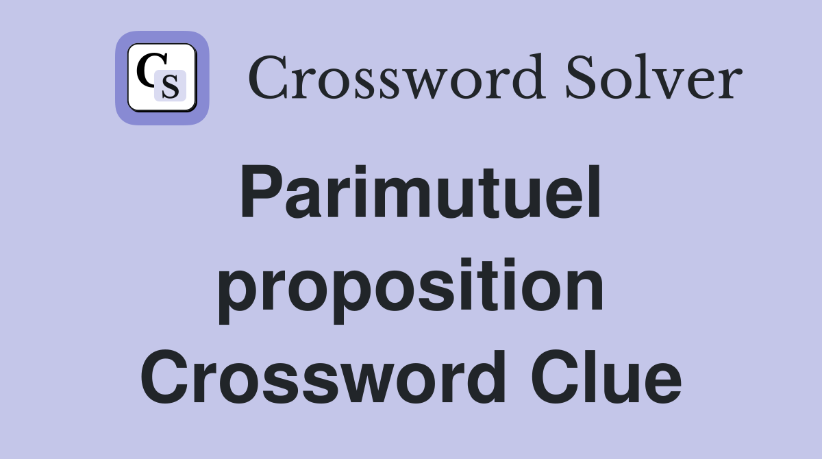 Parimutuel proposition Crossword Clue