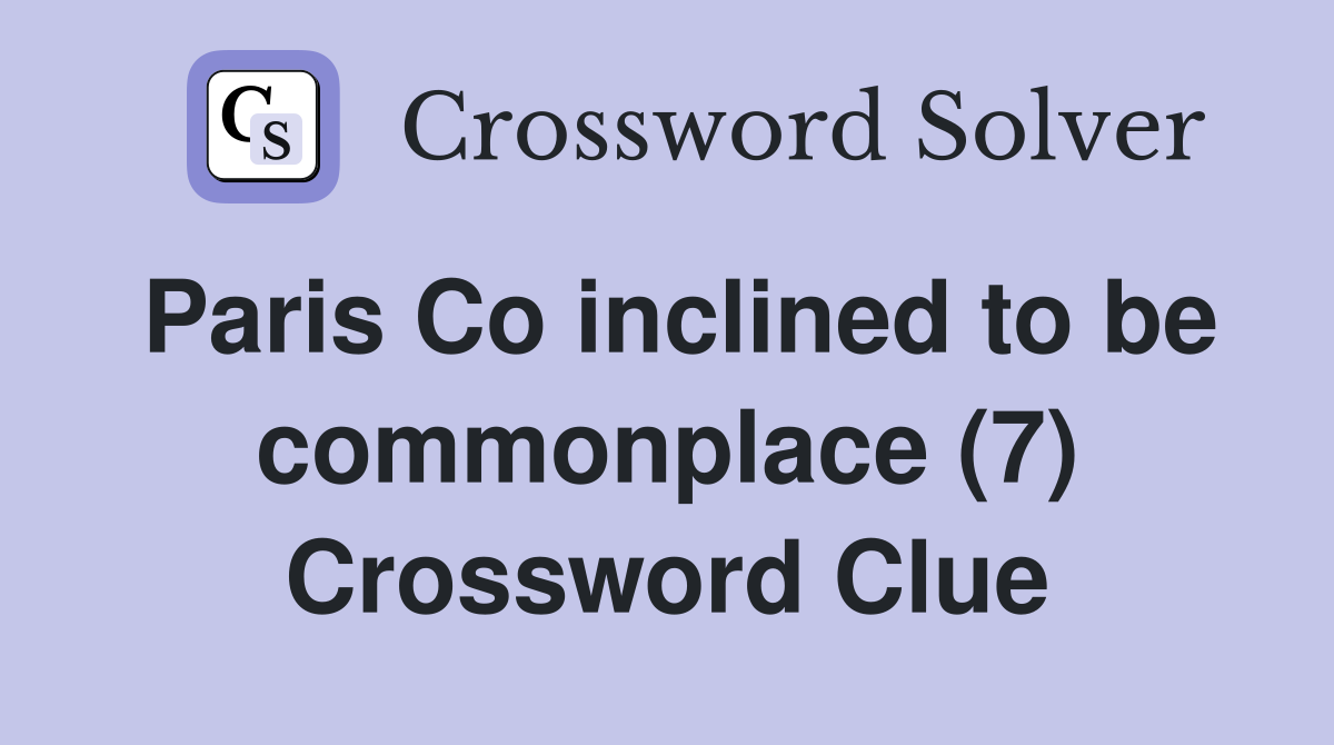 Paris Co inclined to be commonplace (7) Crossword Clue