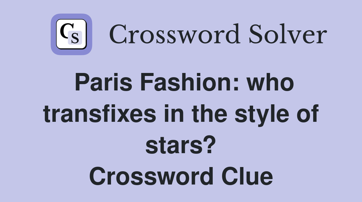 Paris Fashion: who transfixes in the style of stars? Crossword Clue