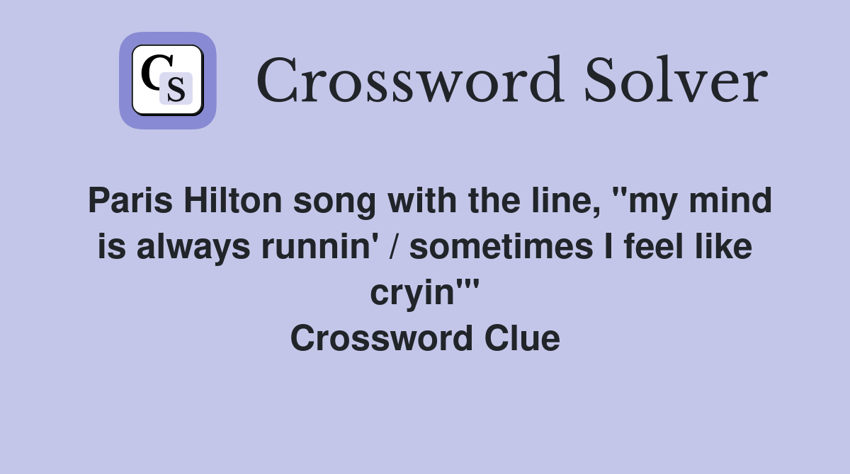 Paris Hilton song with the line, "my mind is always runnin' / sometimes I feel like cryin'" Crossword Clue