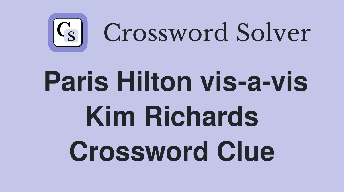 Paris Hilton vis-a-vis Kim Richards Crossword Clue