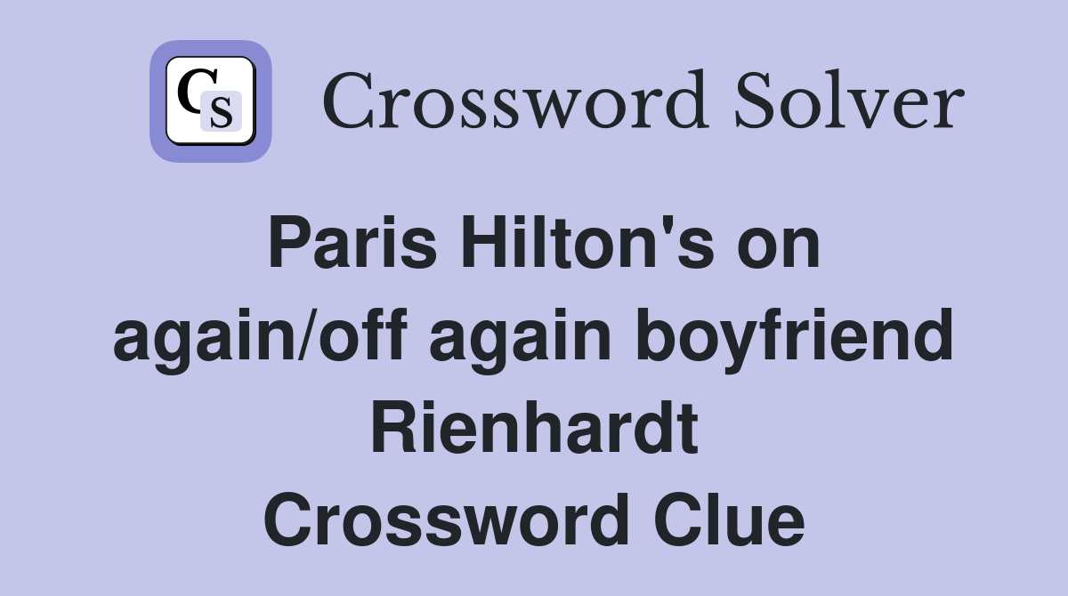 Paris Hilton's on again/off again boyfriend Rienhardt Crossword Clue