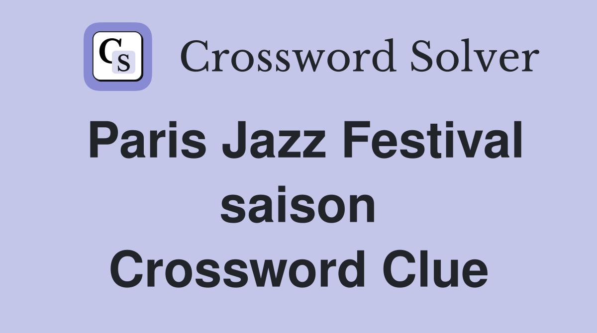 Paris Jazz Festival saison Crossword Clue