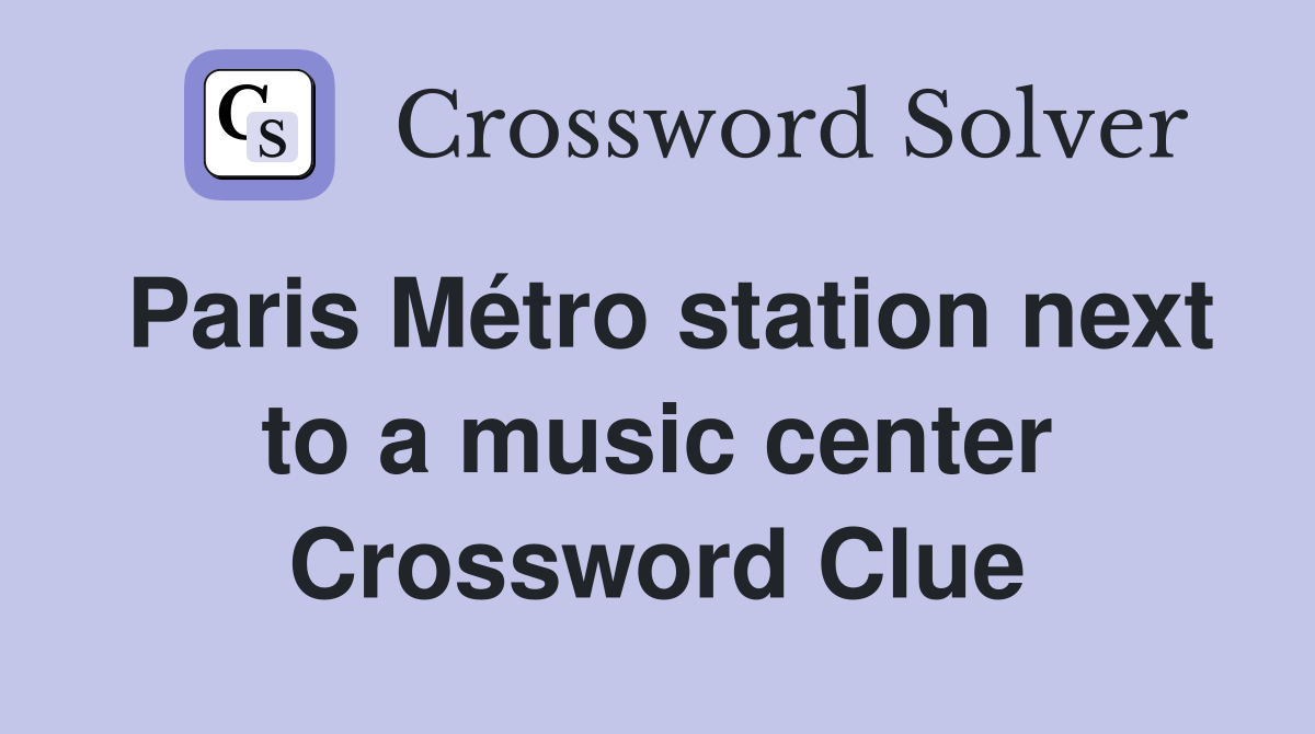Paris Métro station next to a music center Crossword Clue