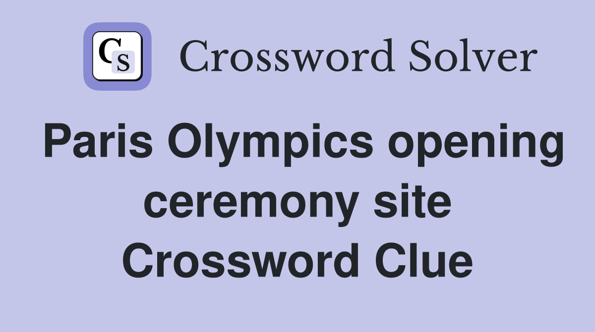 Paris Olympics opening ceremony site Crossword Clue