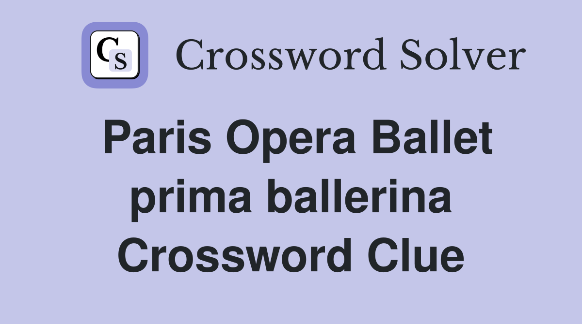 Paris Opera Ballet prima ballerina Crossword Clue