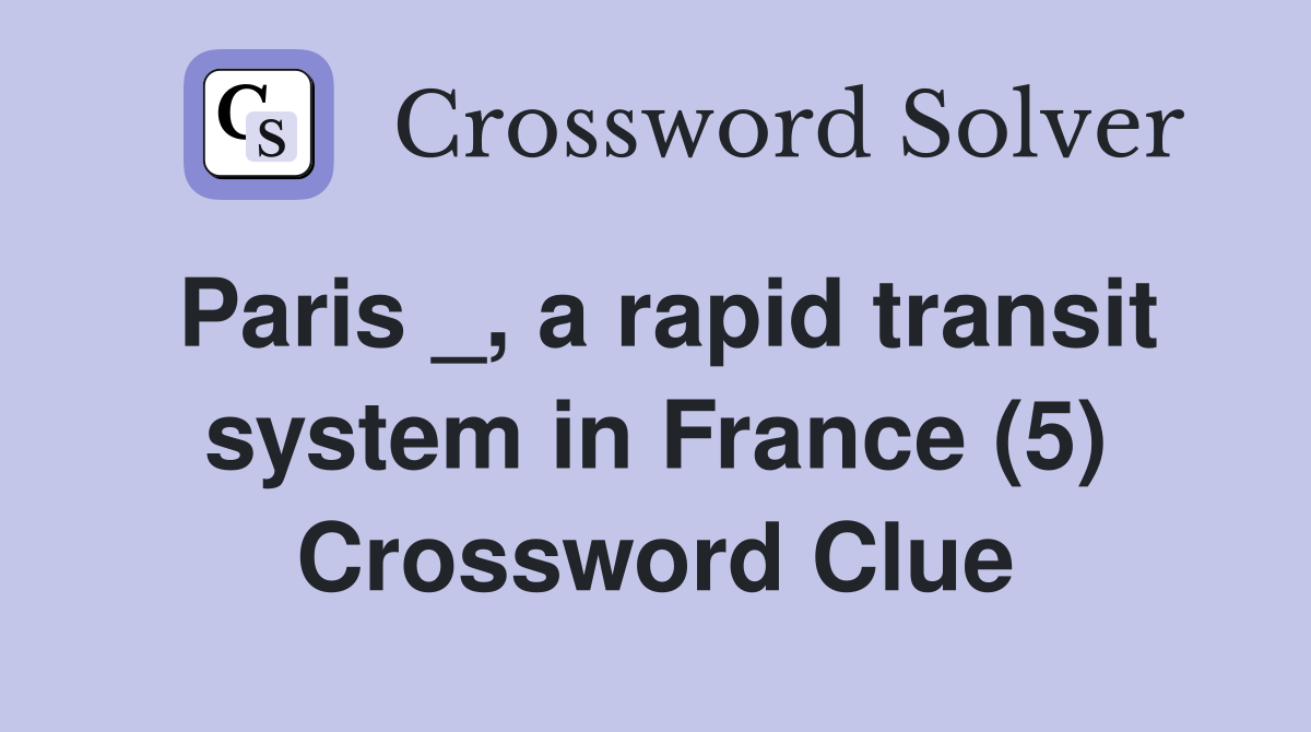 Paris _, a rapid transit system in France (5) Crossword Clue