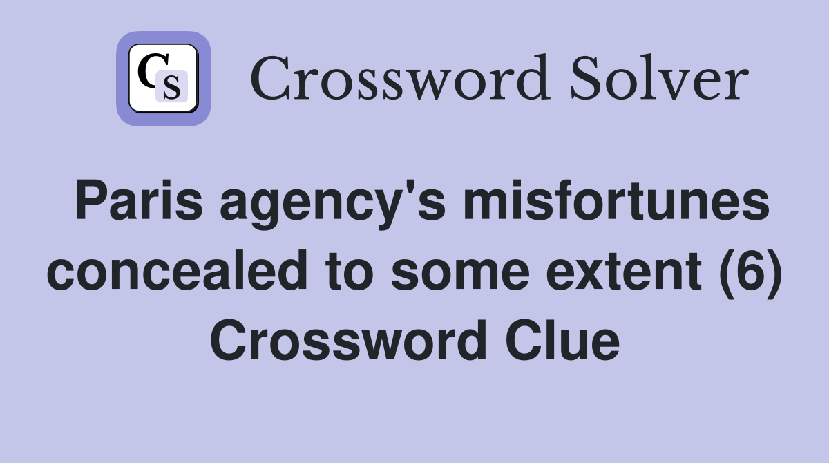 Paris agency's misfortunes concealed to some extent (6) Crossword Clue