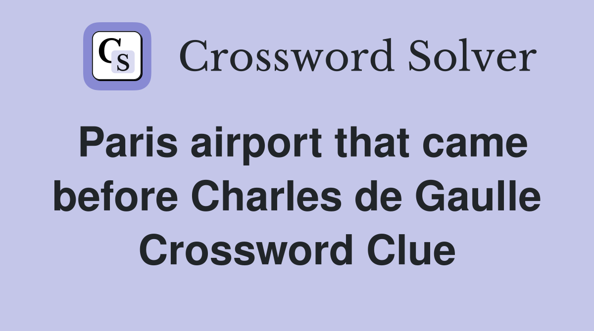Paris airport that came before Charles de Gaulle Crossword Clue