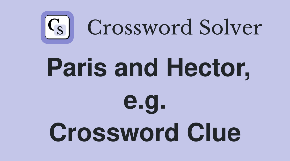 Paris and Hector, e.g. Crossword Clue