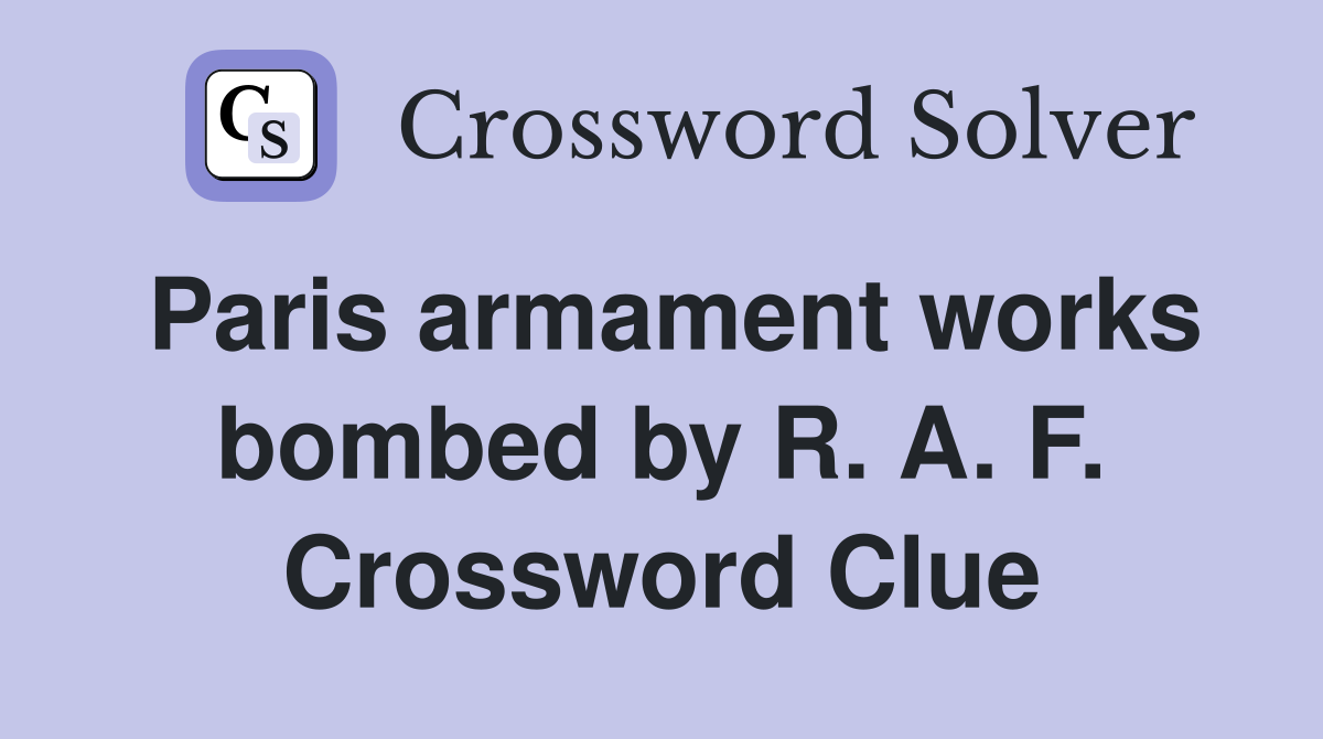 Paris armament works bombed by R. A. F. Crossword Clue