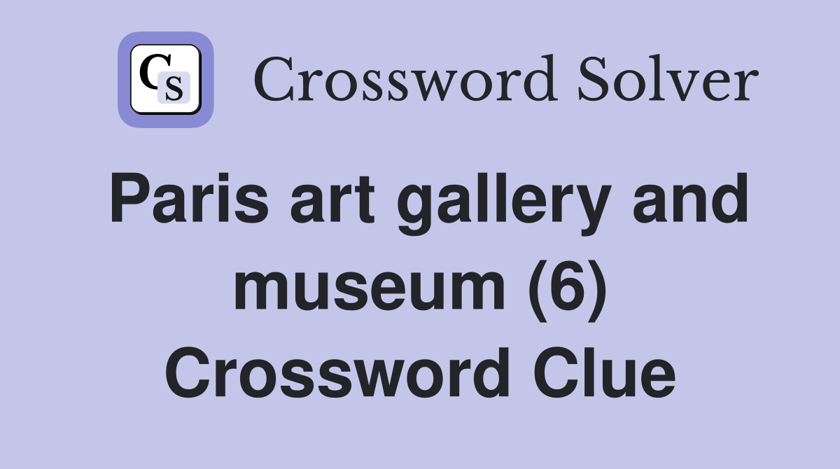 Paris art gallery and museum (6) Crossword Clue