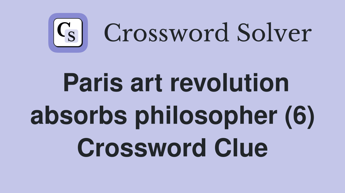 Paris art revolution absorbs philosopher (6) Crossword Clue