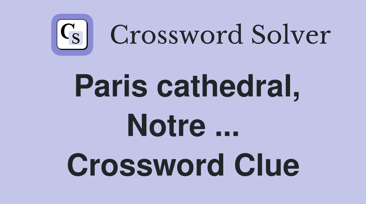 Paris cathedral, Notre ... Crossword Clue