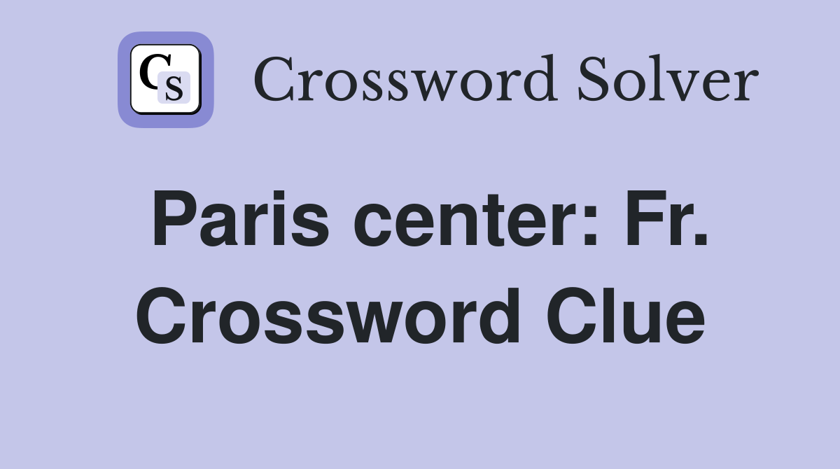 Paris center: Fr. Crossword Clue