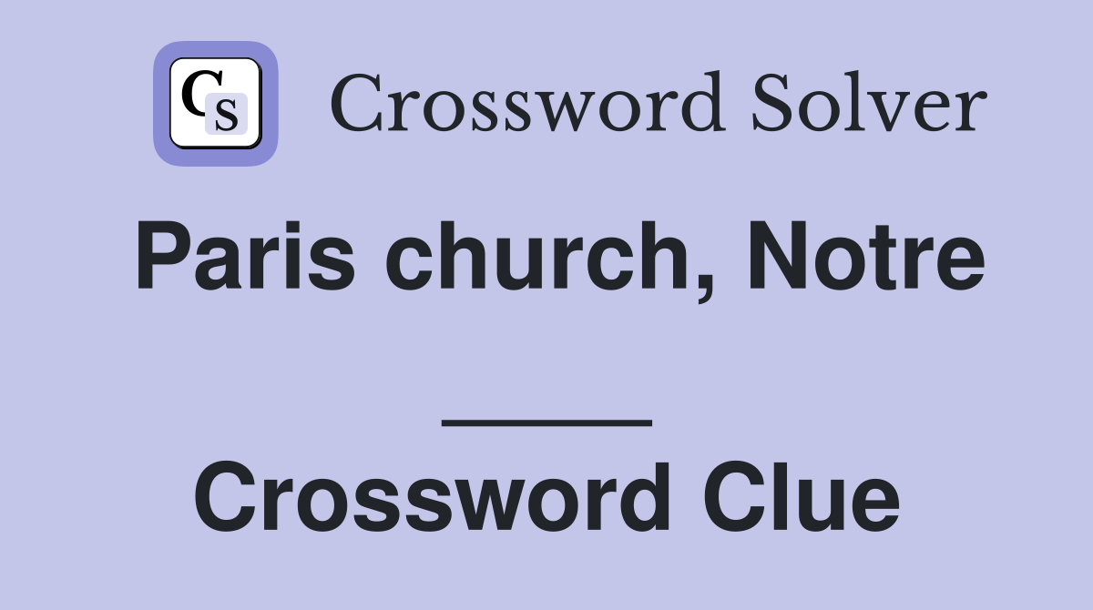 Paris church, Notre ____ Crossword Clue