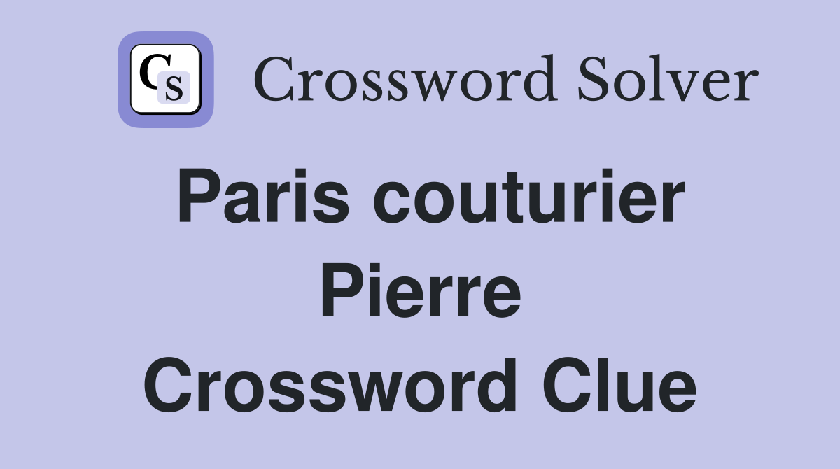Paris couturier Pierre Crossword Clue