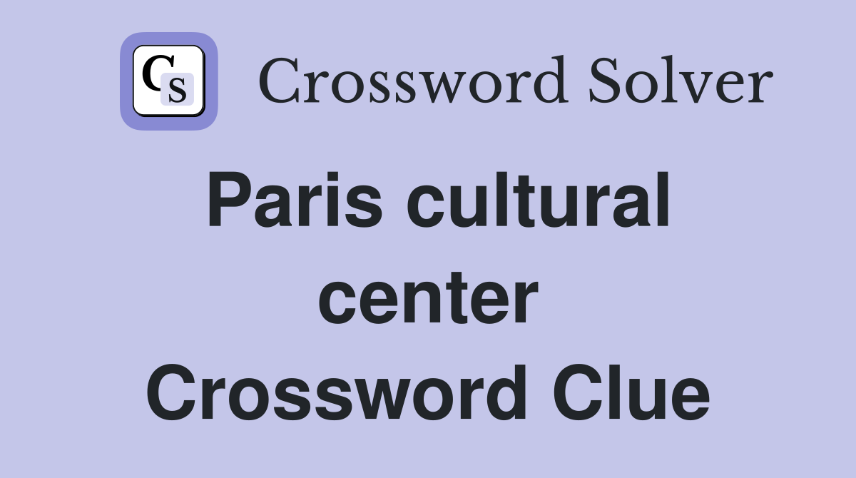 Paris cultural center Crossword Clue