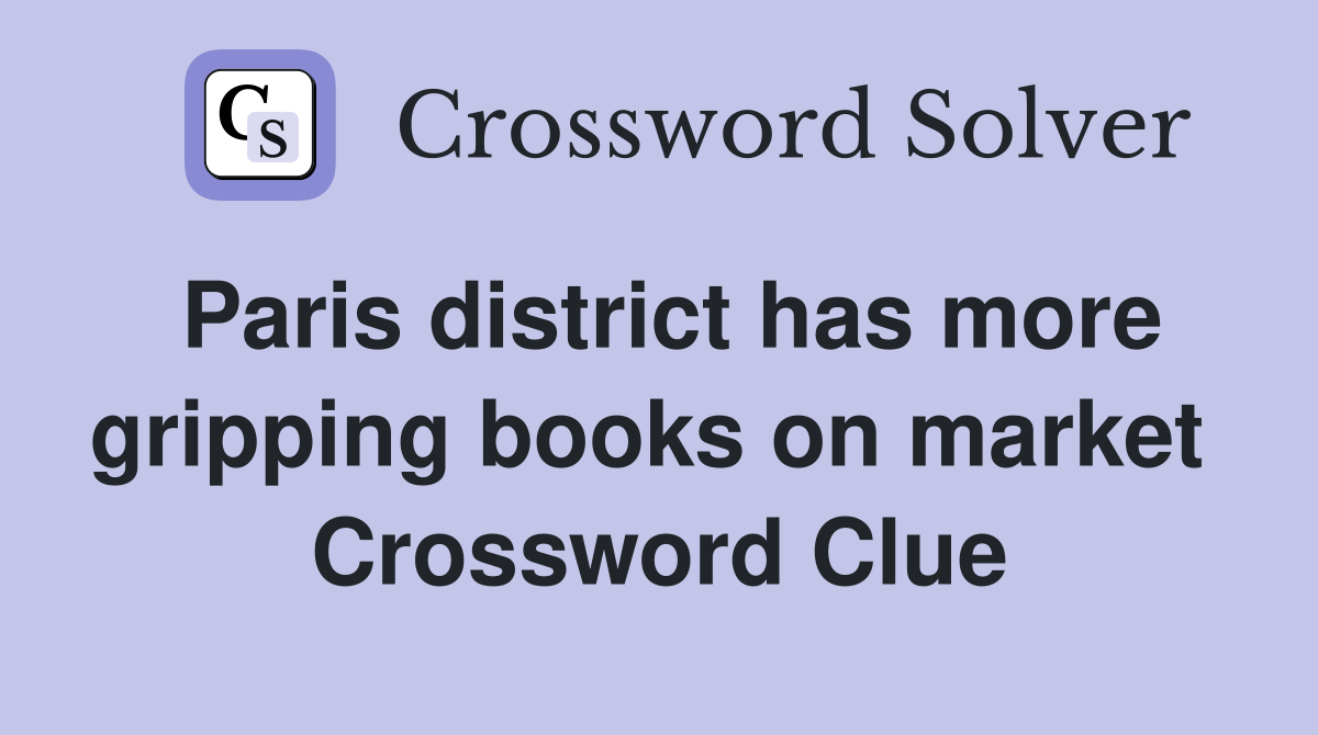 Paris district has more gripping books on market  Crossword Clue