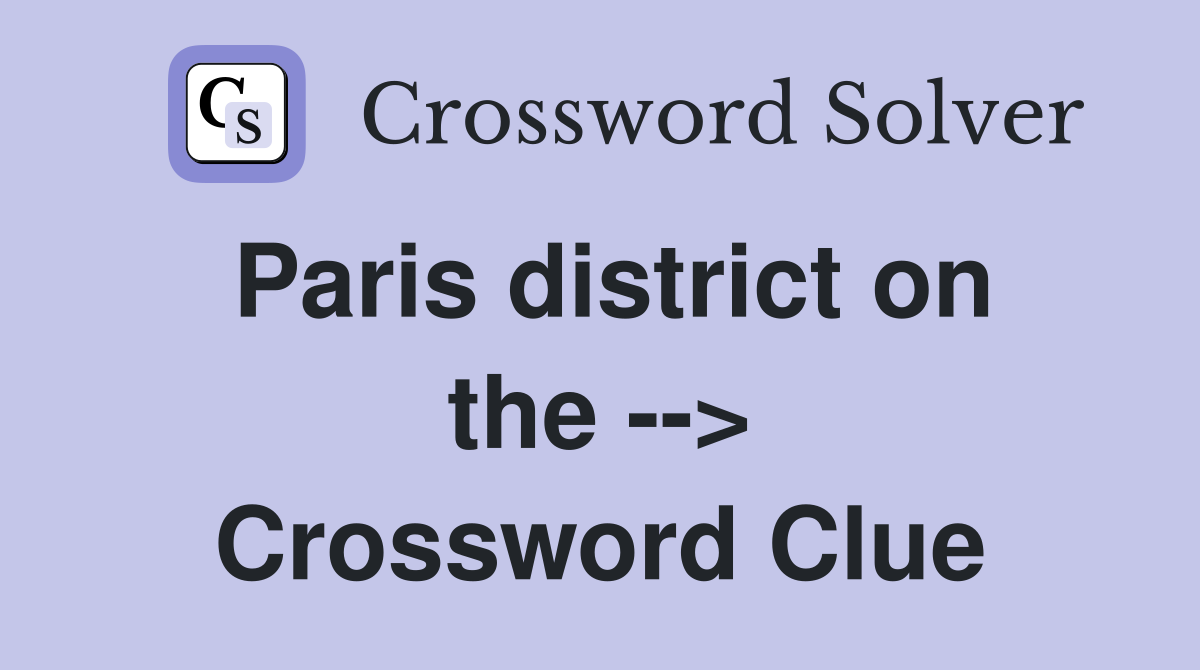 Paris district on the --> Crossword Clue
