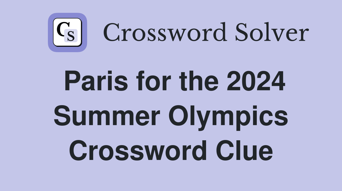 Paris for the 2024 Summer Olympics Crossword Clue