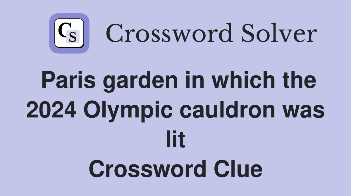 Paris garden in which the 2024 Olympic cauldron was lit Crossword Clue