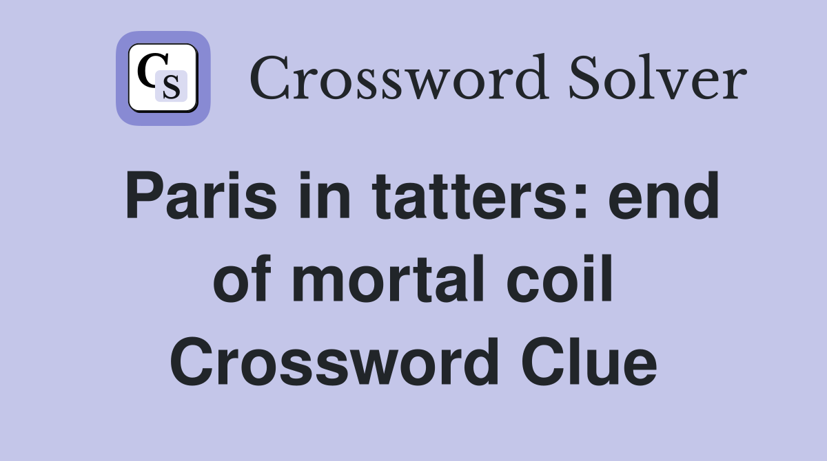 Paris in tatters: end of mortal coil Crossword Clue