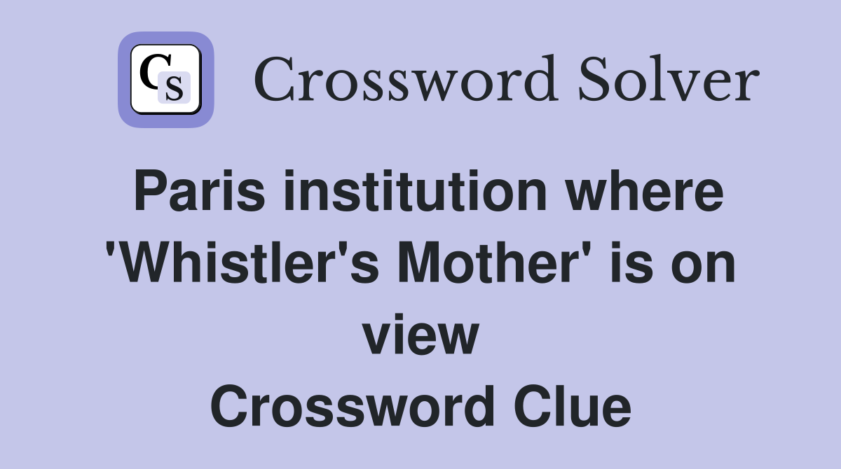 Paris institution where 'Whistler's Mother' is on view Crossword Clue