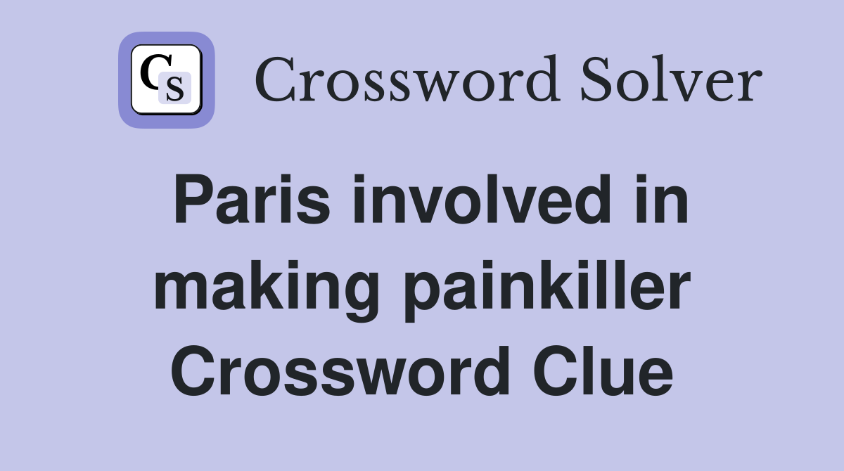 Paris involved in making painkiller Crossword Clue
