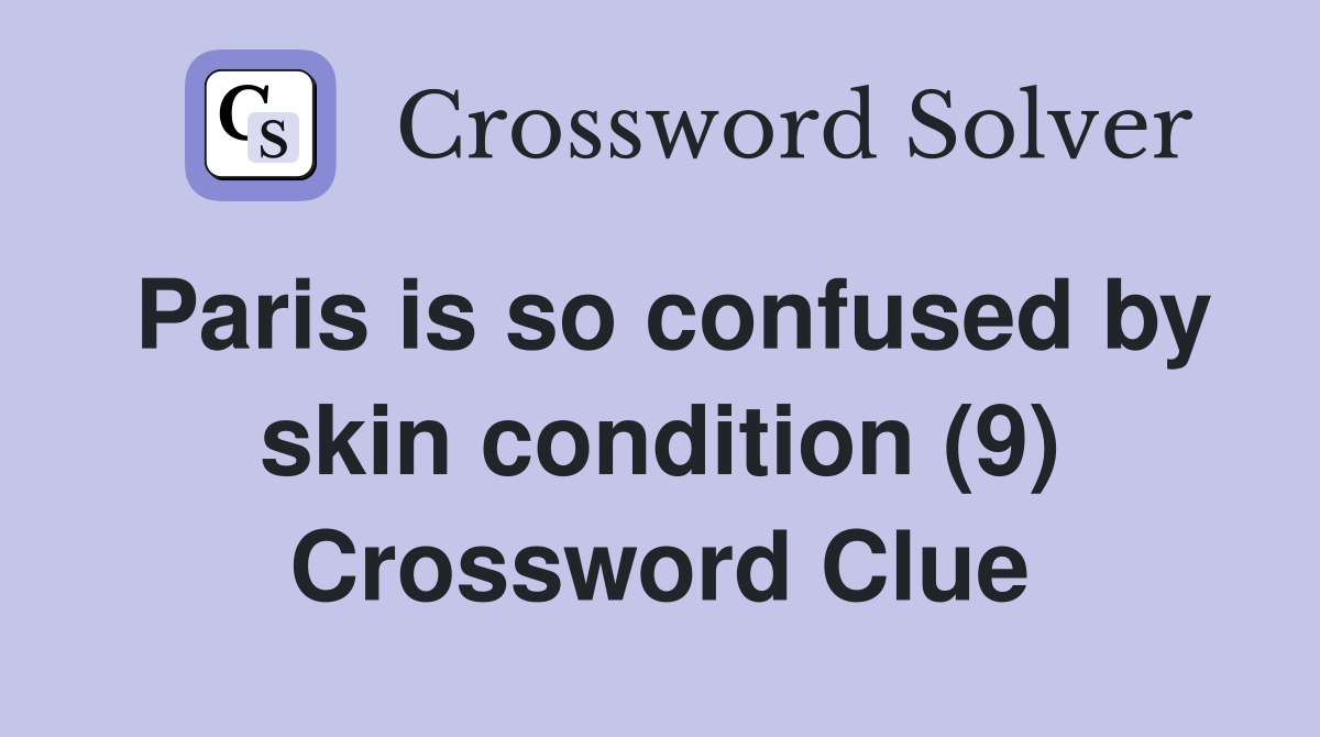 Paris is so confused by skin condition (9) Crossword Clue