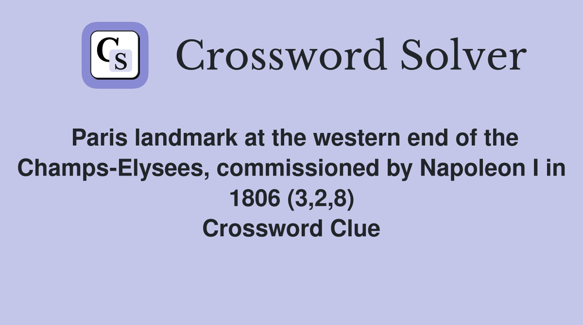 Paris landmark at the western end of the Champs-Elysees, commissioned by Napoleon I in 1806 (3,2,8) Crossword Clue