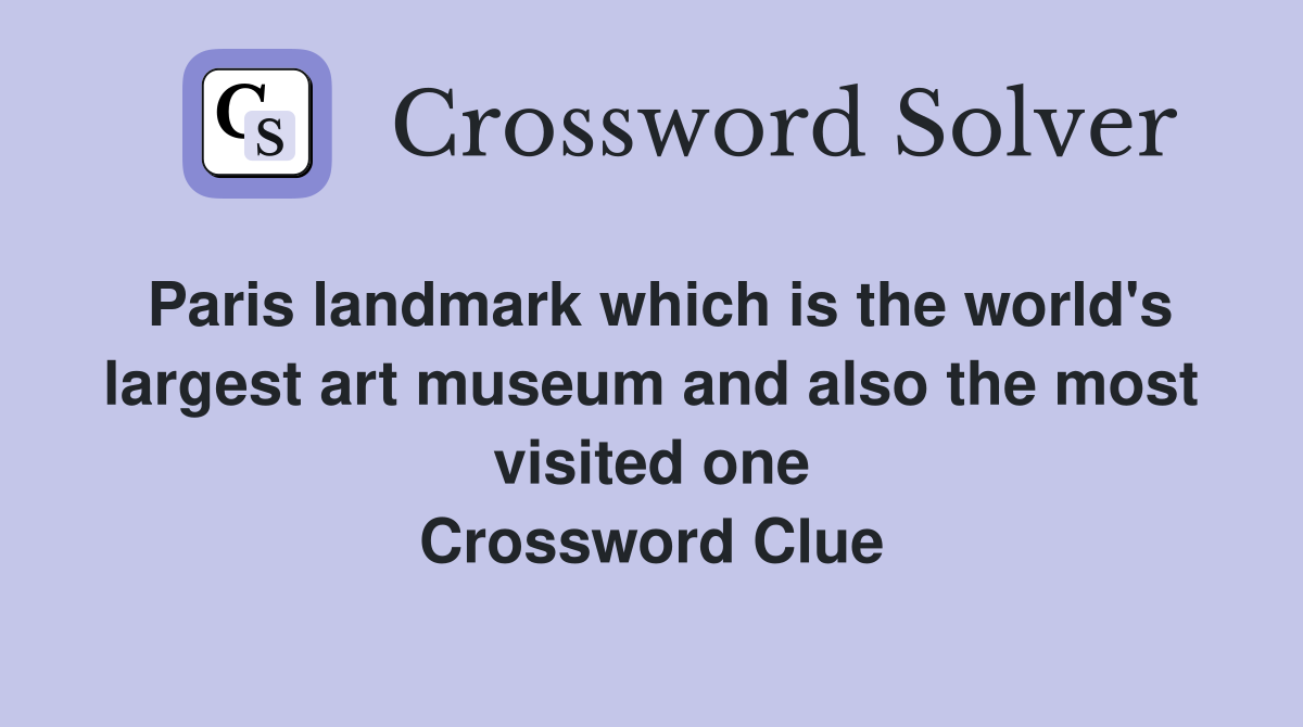 Paris landmark which is the world's largest art museum and also the most visited one Crossword Clue