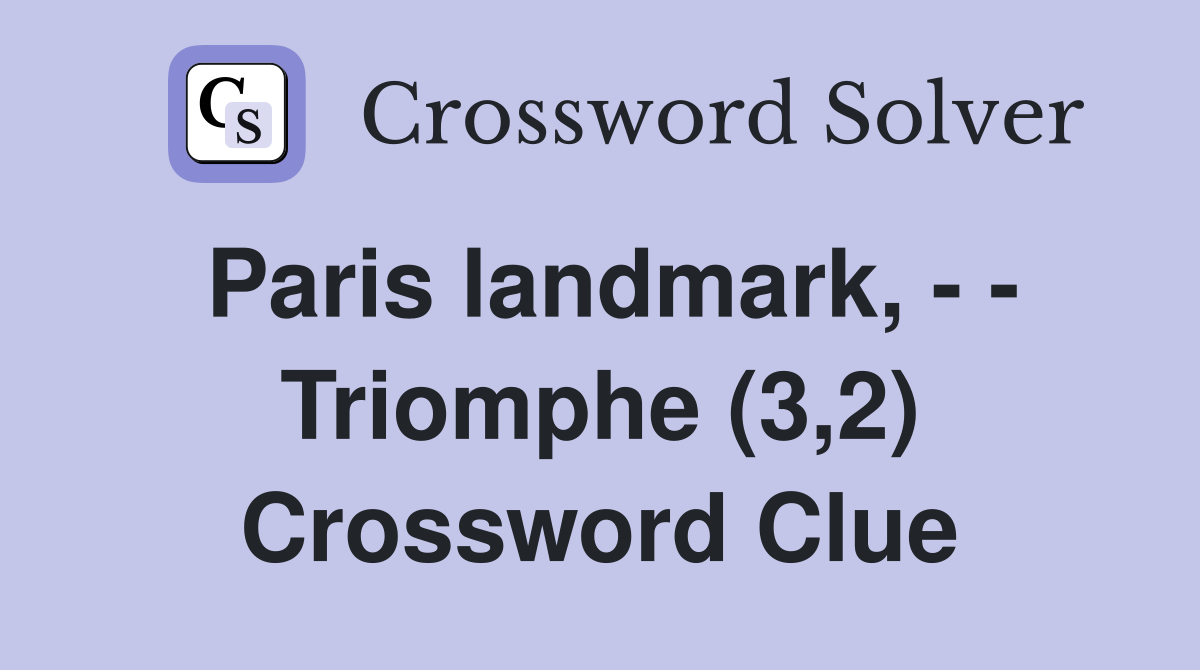 Paris landmark, - - Triomphe (3,2) Crossword Clue