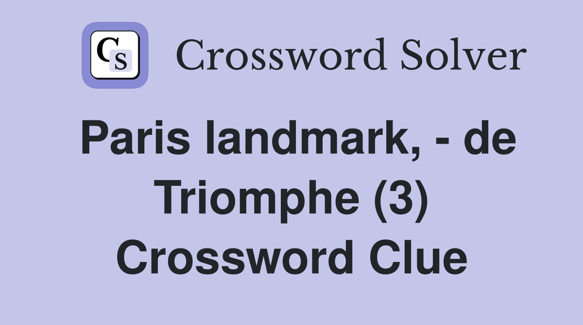 Paris landmark, - de Triomphe (3) Crossword Clue
