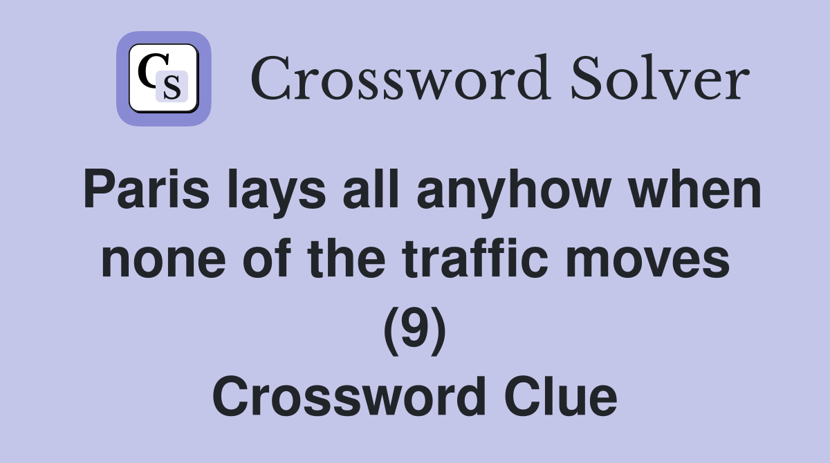 Paris lays all anyhow when none of the traffic moves (9) Crossword Clue