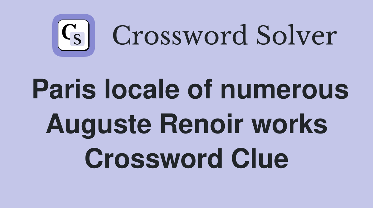 Paris locale of numerous Auguste Renoir works Crossword Clue
