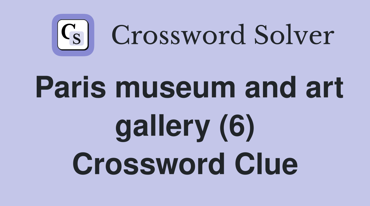 Paris museum and art gallery (6) Crossword Clue