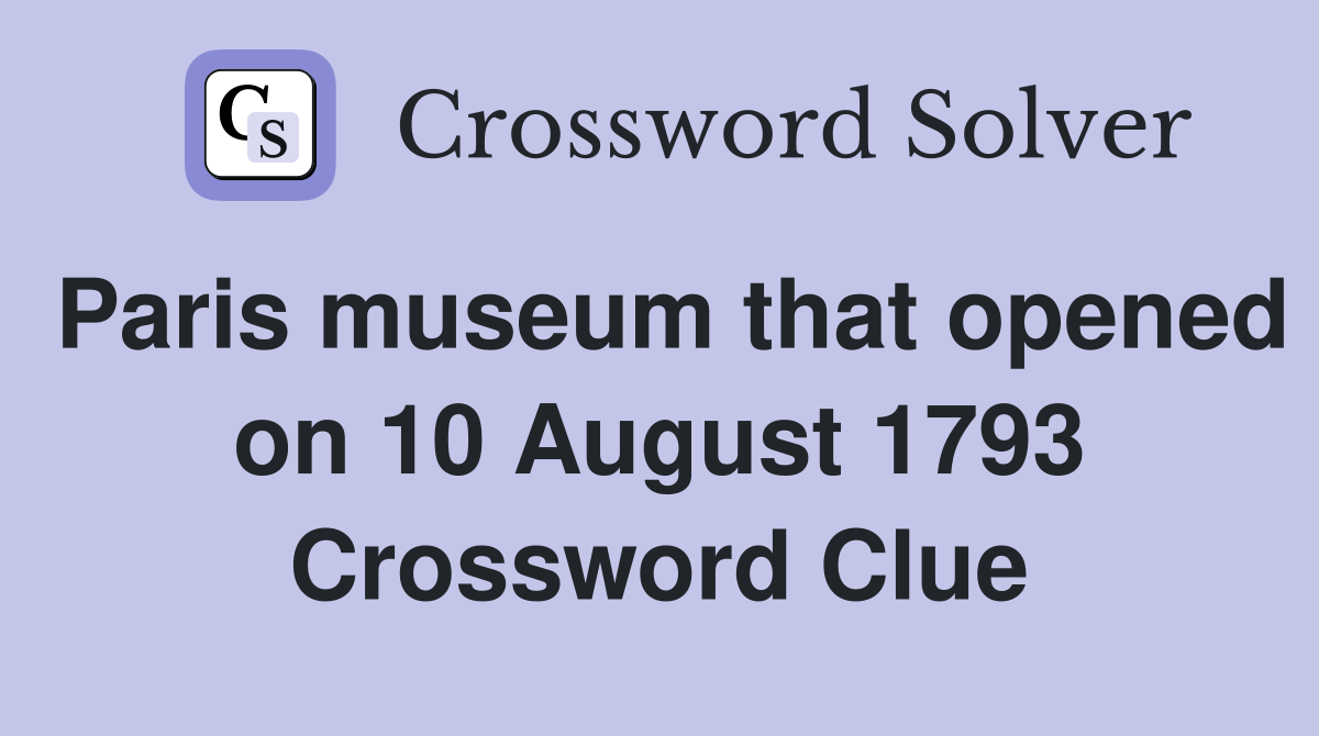 Paris museum that opened on 10 August 1793 Crossword Clue