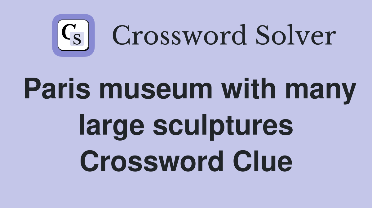 Paris museum with many large sculptures Crossword Clue