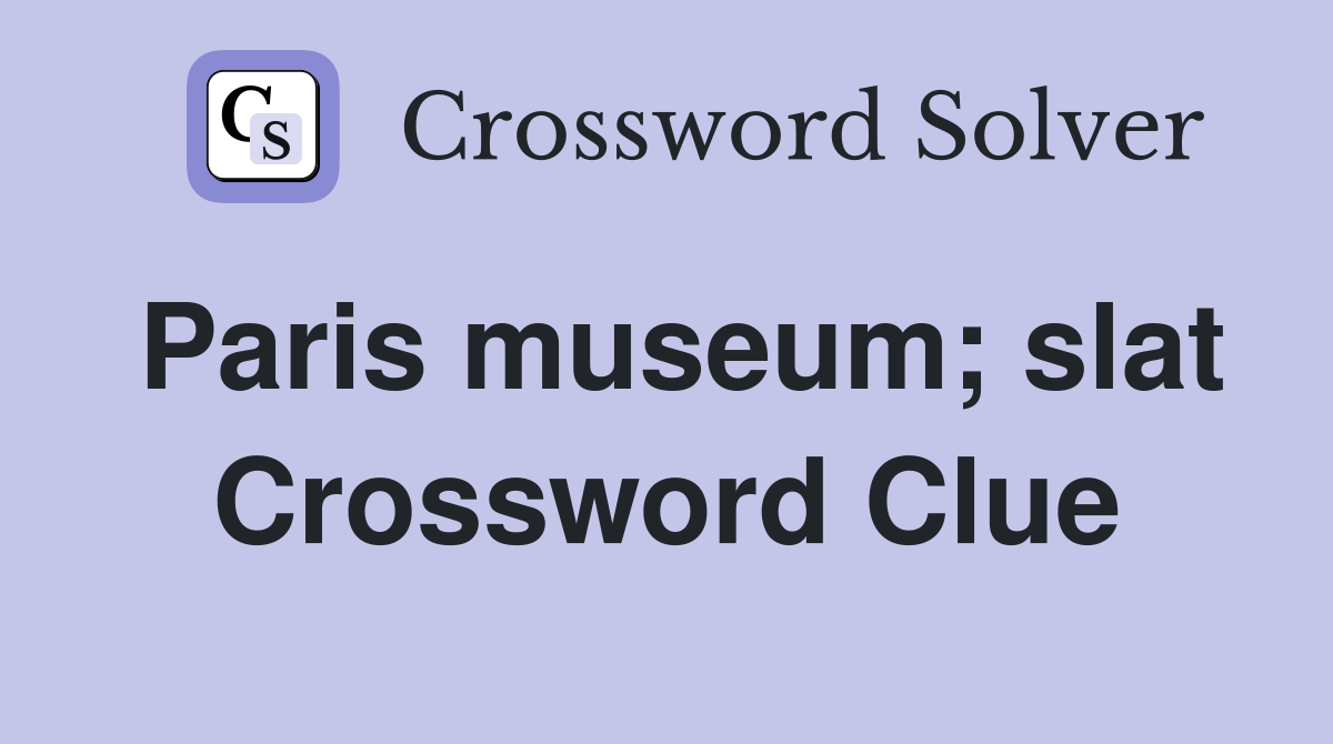 Paris museum; slat Crossword Clue