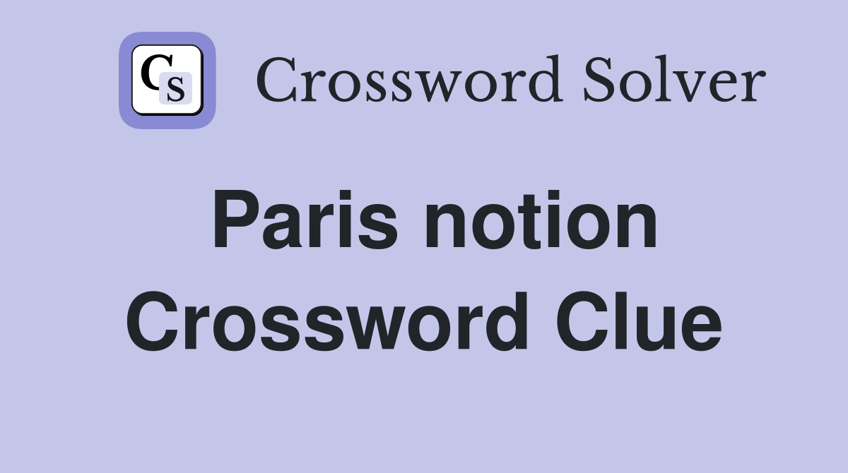 Paris notion Crossword Clue