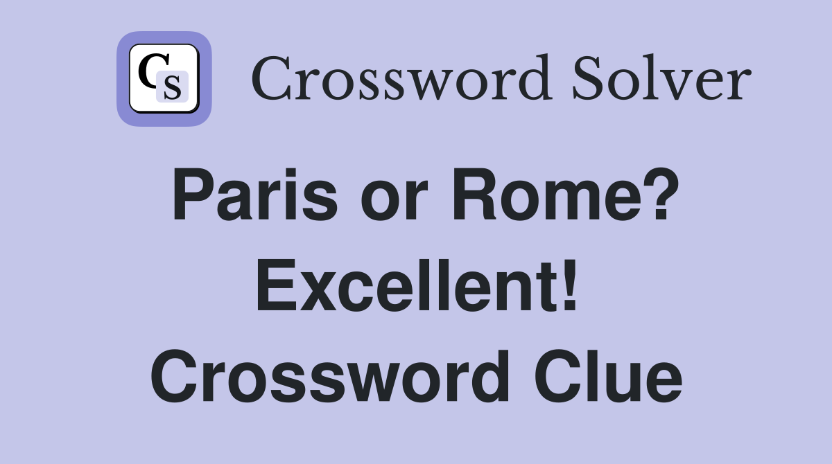 Paris or Rome? Excellent! Crossword Clue