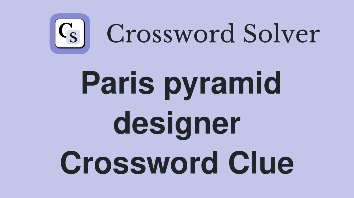 Paris pyramid designer Crossword Clue
