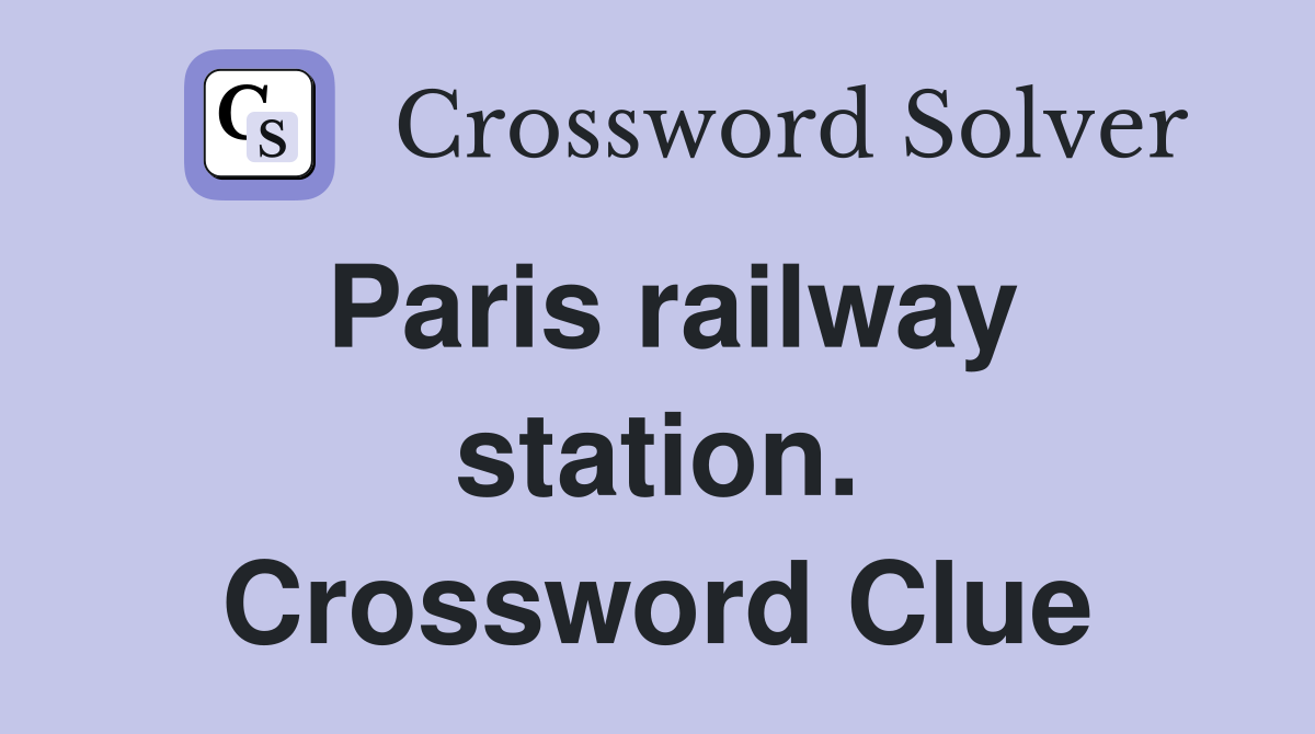 Paris railway station. Crossword Clue